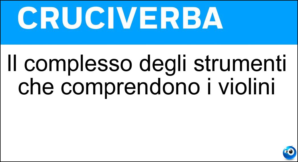 Il complesso degli strumenti che comprendono i violini