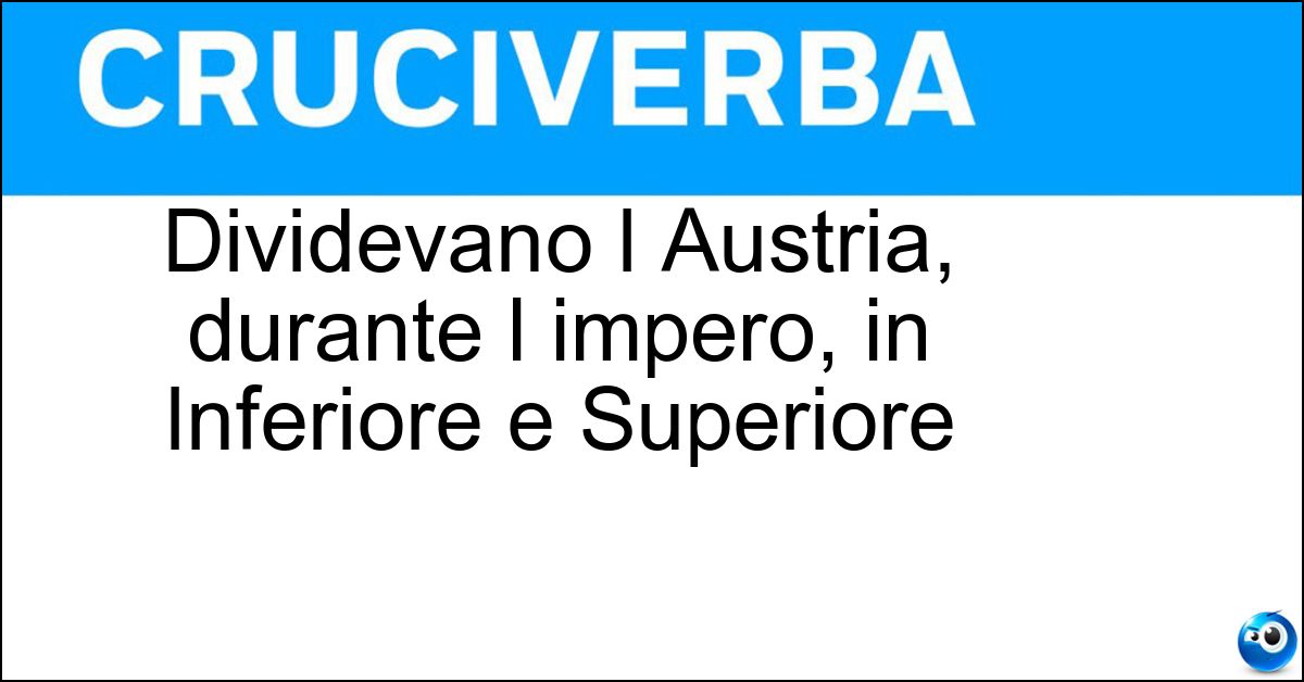 Dividevano l Austria, durante l impero, in Inferiore e Superiore Soluzione Dividevano l Austria, durante l impero, in Inferiore e Superiore - Arciducati