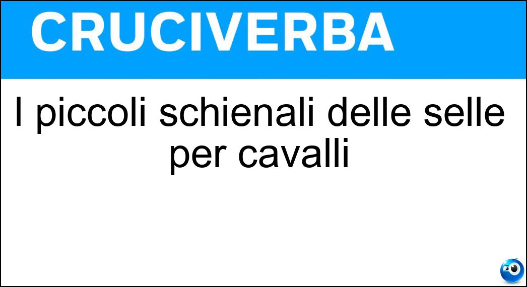 I piccoli schienali delle selle per cavalli Soluzione Cruciverba: I piccoli schienali delle selle per cavalli - Risposta Arcioni