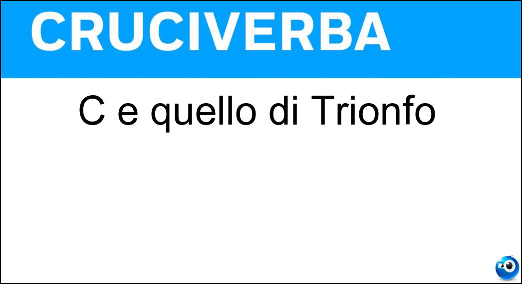 C è quello di Trionfo Soluzione C è quello di Trionfo - Arco