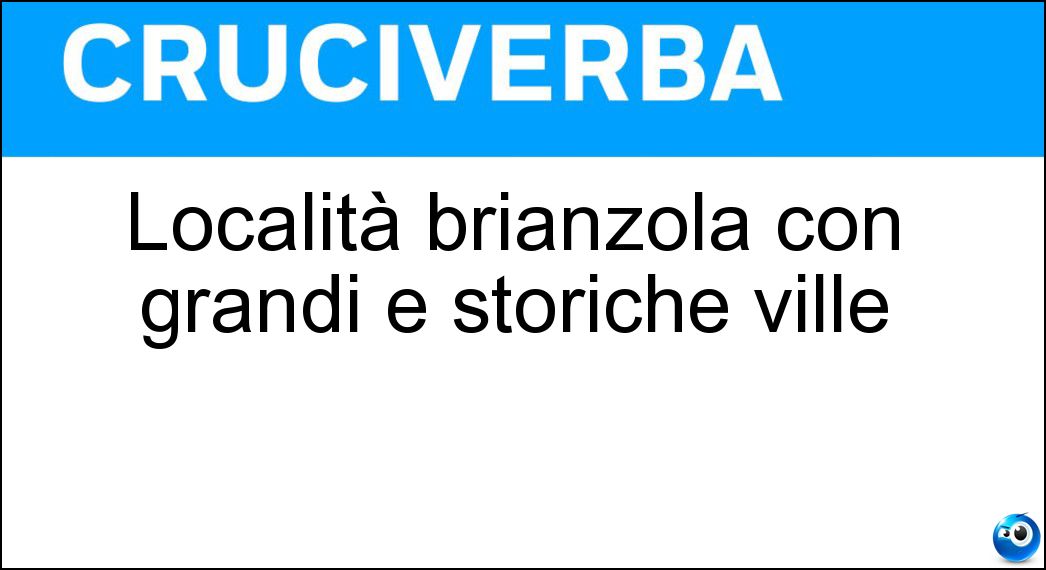 Località brianzola con grandi e storiche ville Soluzione Cruciverba: Località brianzola con grandi e storiche ville - Risposta Arcore