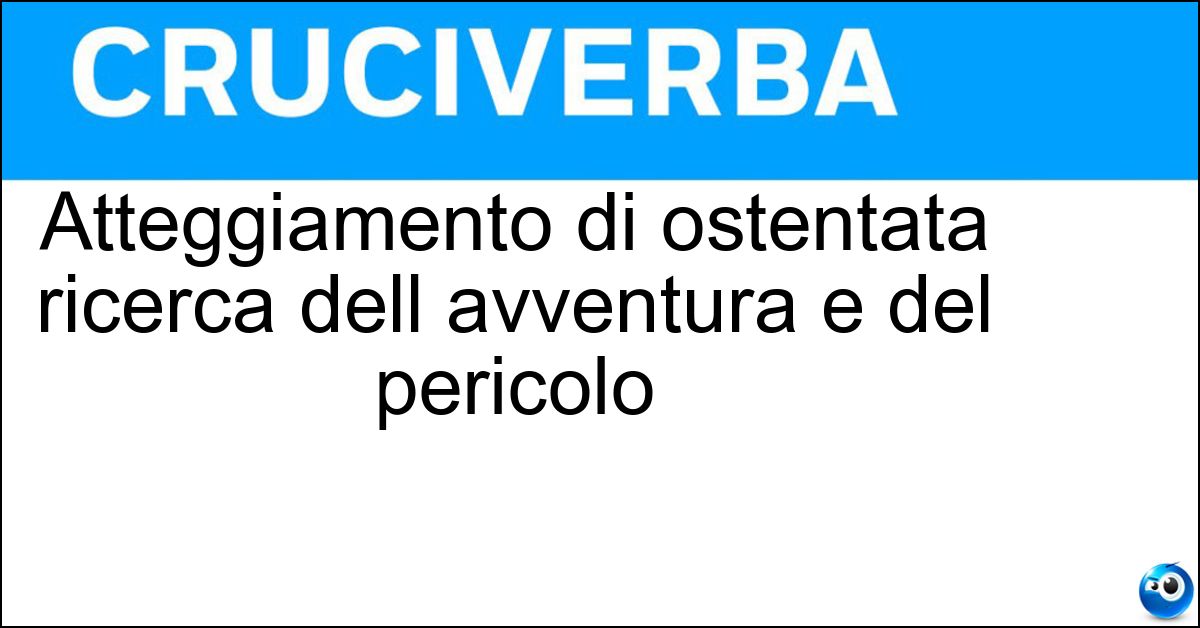 Atteggiamento di ostentata ricerca dell avventura e del pericolo Soluzione Atteggiamento di ostentata ricerca dell avventura e del pericolo - Arditismo