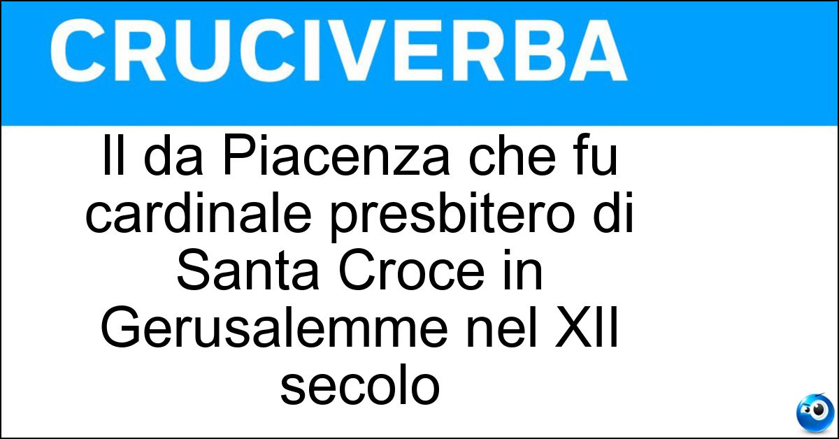 Soluzione Il da Piacenza che fu cardinale presbitero di Santa Croce in Gerusalemme nel XII secolo - Ardoino