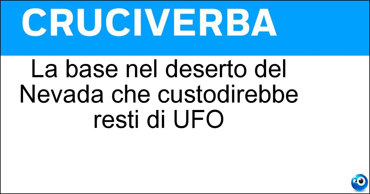 Soluzione La base nel deserto del Nevada che custodirebbe resti di UFO - Area Cinquantuno