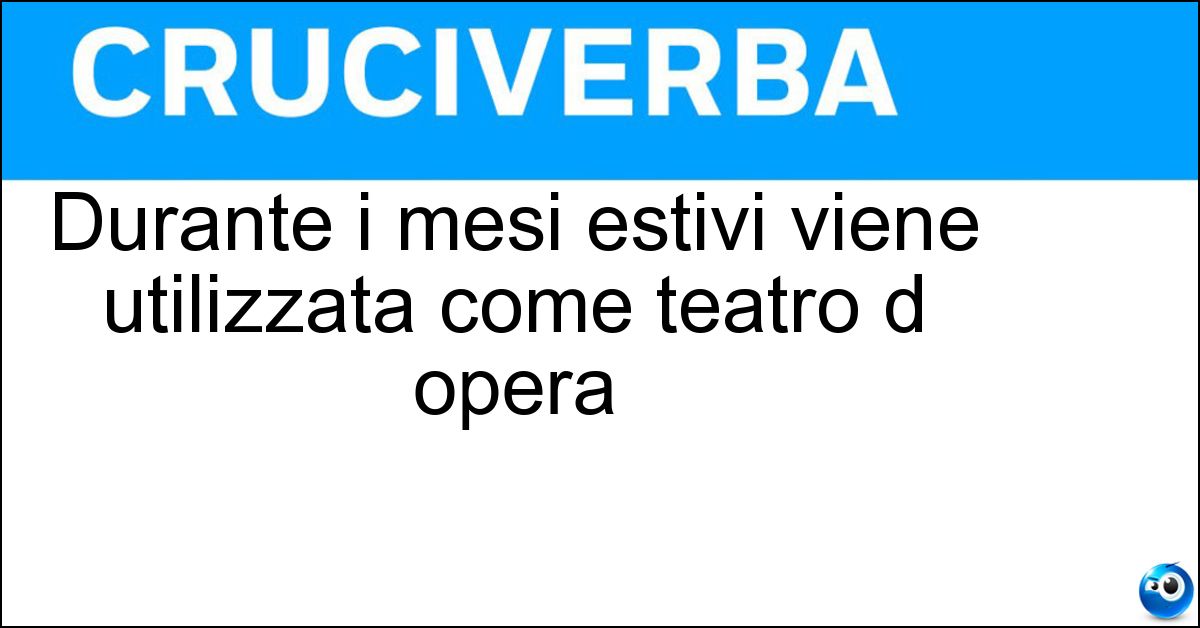 Durante i mesi estivi viene utilizzata come teatro d opera Soluzione Durante i mesi estivi viene utilizzata come teatro d opera - Arena Di Verona