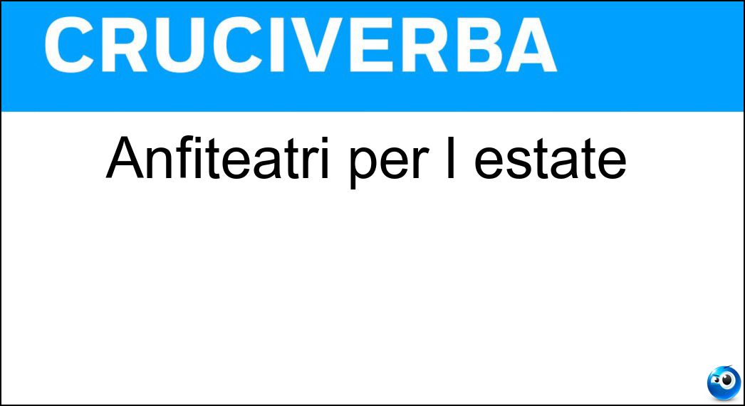 Anfiteatri per l estate Soluzione Cruciverba: Anfiteatri per l estate - Risposta Arene