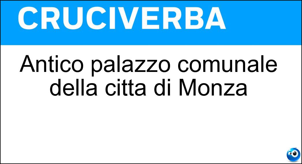 Antico palazzo comunale della città di Monza Soluzione Cruciverba: Antico palazzo comunale della città di Monza - Risposta Arengario