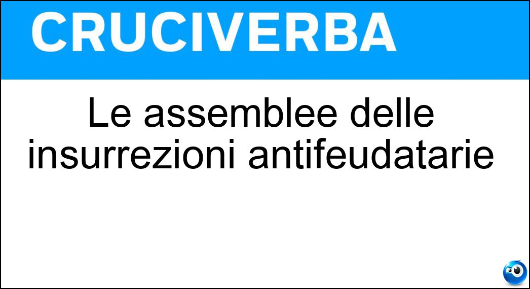 Le assemblee delle insurrezioni antifeudatarie Soluzione Cruciverba: Le assemblee delle insurrezioni antifeudatarie - Risposta Arenghi