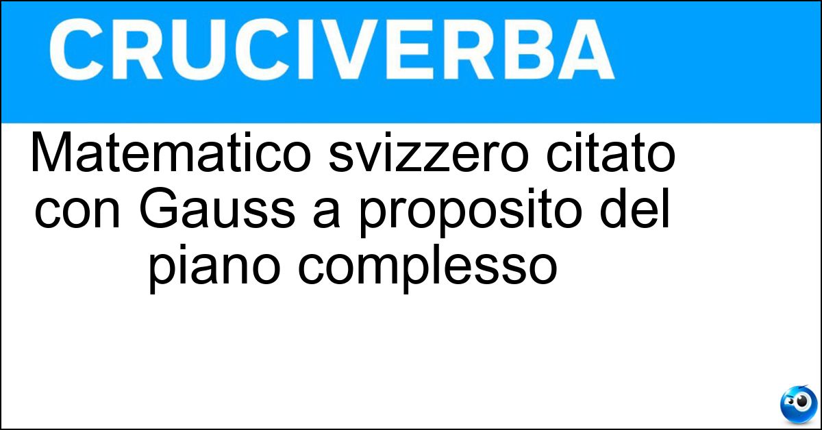 Matematico svizzero citato con Gauss a proposito del piano complesso Soluzione Matematico svizzero citato con Gauss a proposito del piano complesso - Argand