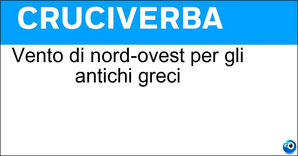 Vento di nord-ovest per gli antichi greci Soluzione Vento di nord-ovest per gli antichi greci - Argeste