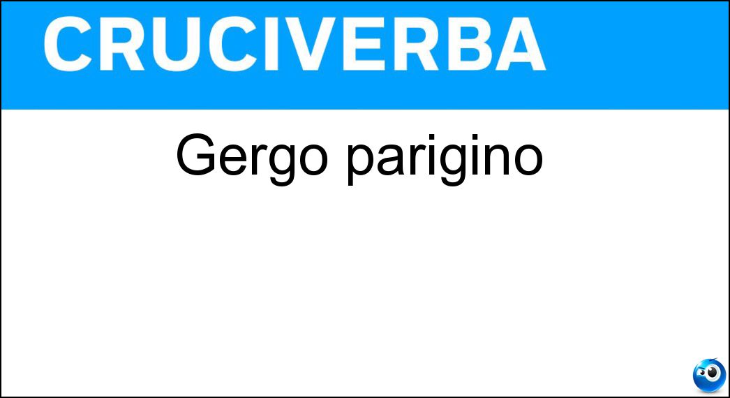 Gergo parigino Soluzione Cruciverba: Gergo parigino - Risposta Argot