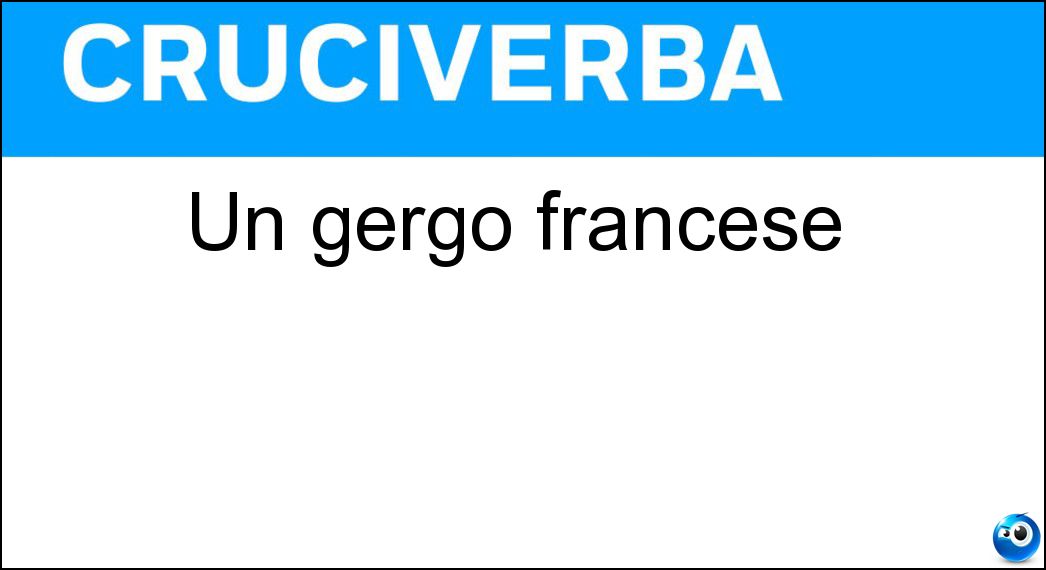 Un gergo francese Soluzione Cruciverba: Un gergo francese - Risposta Argot
