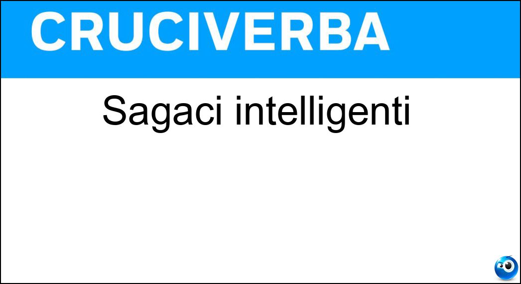 Sagaci intelligenti Soluzione Cruciverba: Sagaci intelligenti - Risposta Arguti