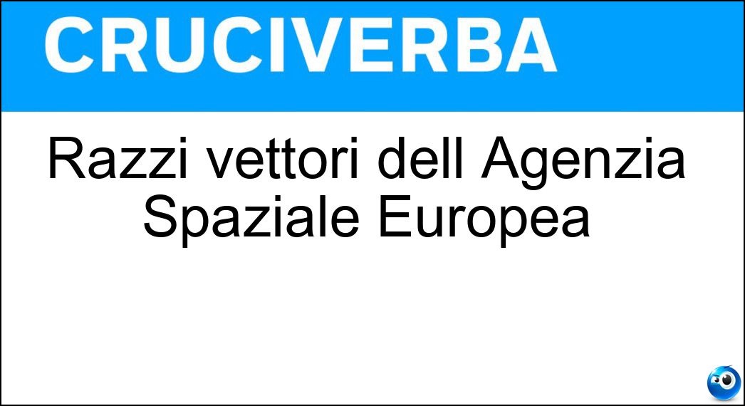 Razzi vettori dell Agenzia Spaziale Europea Soluzione Cruciverba: Razzi vettori dell Agenzia Spaziale Europea - Risposta Ariane