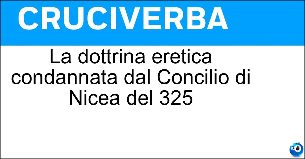 La dottrina eretica condannata dal Concilio di Nicea del 325 Soluzione La dottrina eretica condannata dal Concilio di Nicea del 325 - Arianesimo