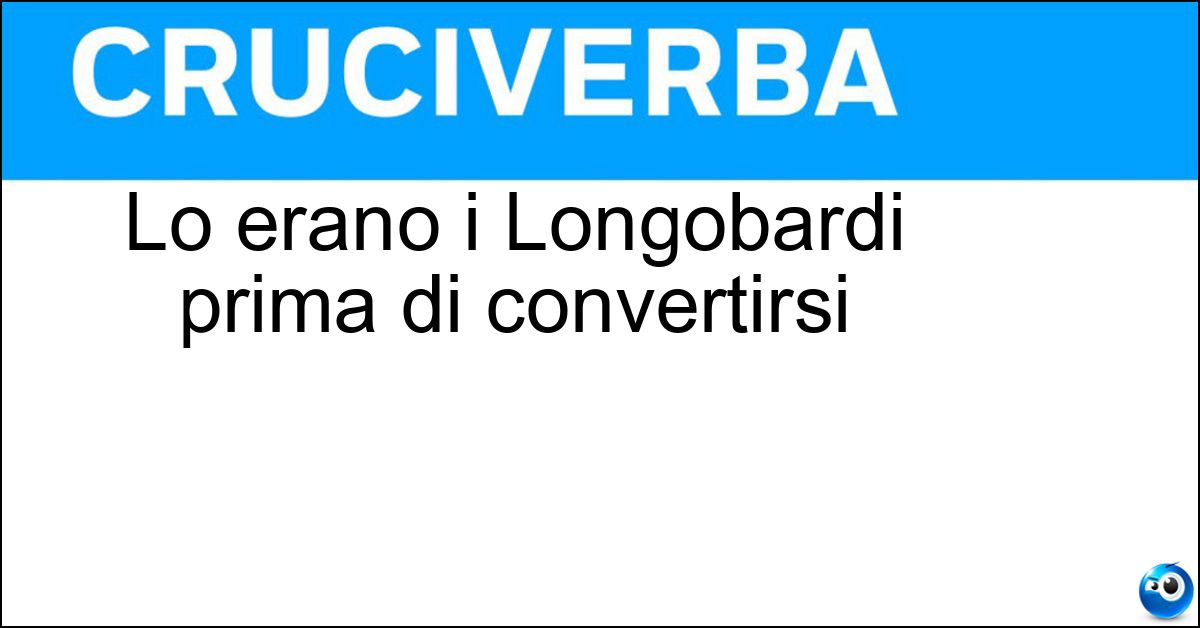 Lo erano i Longobardi prima di convertirsi Soluzione Lo erano i Longobardi prima di convertirsi - Ariani