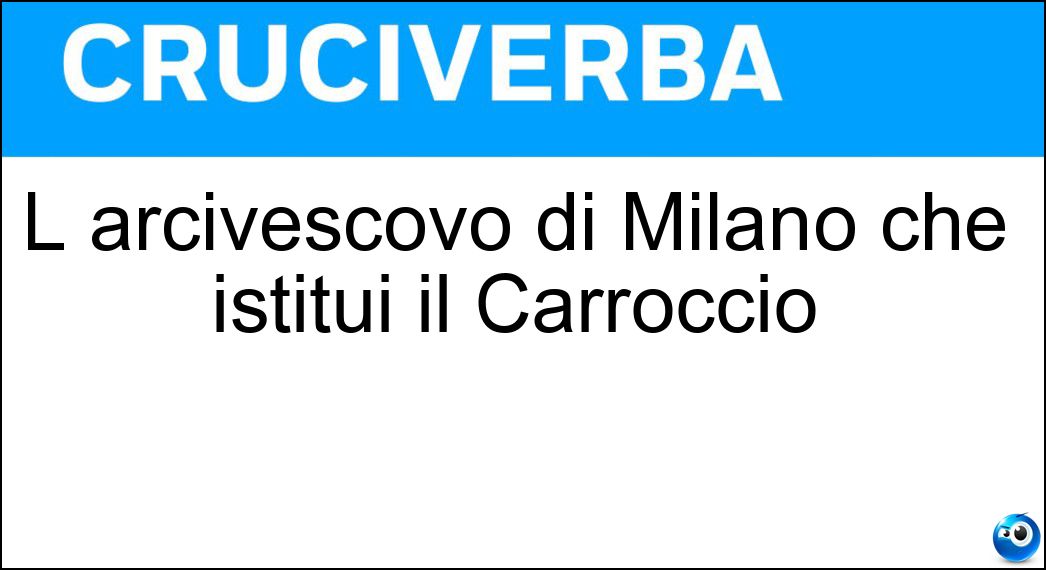 L arcivescovo di Milano che istituì il Carroccio Soluzione L arcivescovo di Milano che istituì il Carroccio - Ariberto