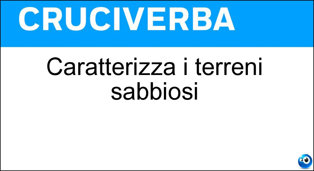 Caratterizza i terreni sabbiosi