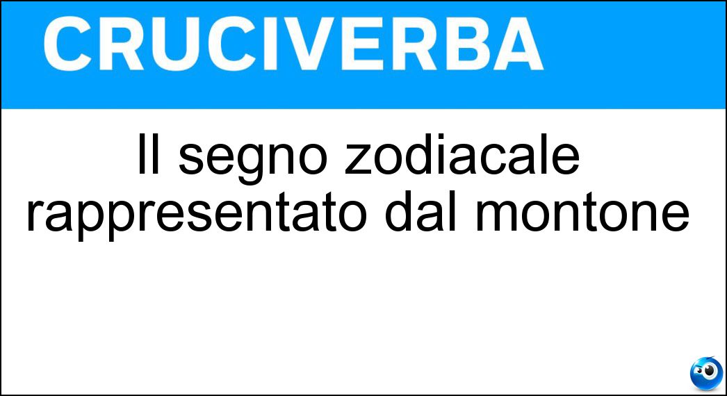 Il segno zodiacale rappresentato dal montone Soluzione Il segno zodiacale rappresentato dal montone - Ariete