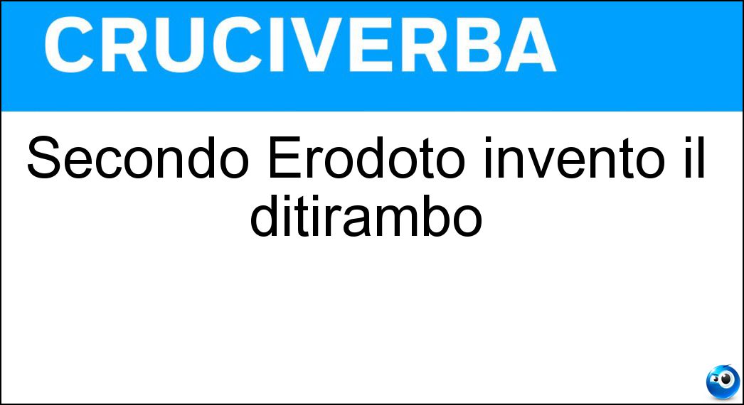 Secondo Erodoto inventò il ditirambo Soluzione Secondo Erodoto inventò il ditirambo - Arione