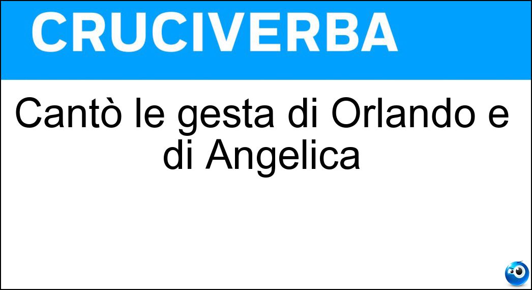 Cantò le gesta di Orlando e di Angelica