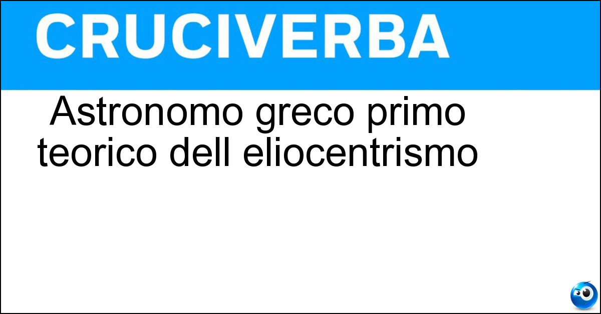 Soluzione Astronomo greco primo teorico dell eliocentrismo - Aristarco