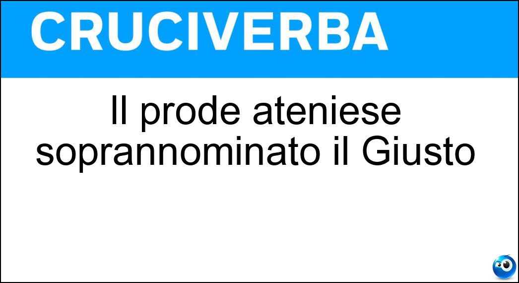 Il prode ateniese soprannominato il Giusto Soluzione Cruciverba: Il prode ateniese soprannominato il Giusto - Risposta Aristide