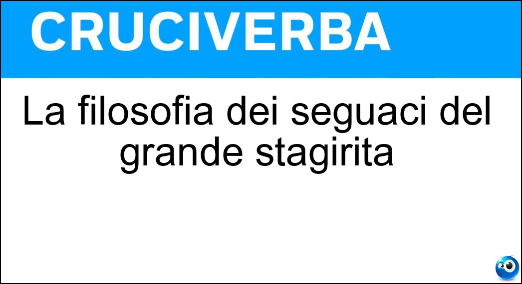 La filosofia dei seguaci del grande stagirita Soluzione La filosofia dei seguaci del grande stagirita - Aristotelismo