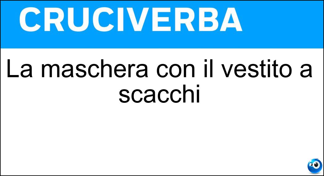 La maschera con il vestito a scacchi Soluzione Cruciverba: La maschera con il vestito a scacchi - Risposta Arlecchino
