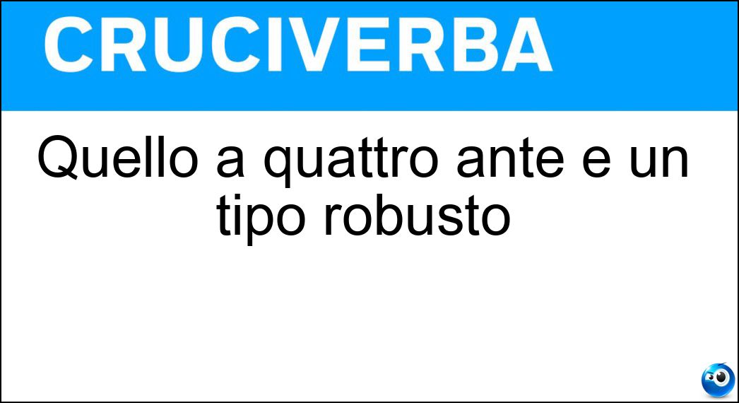 Quello a quattro ante è un tipo robusto