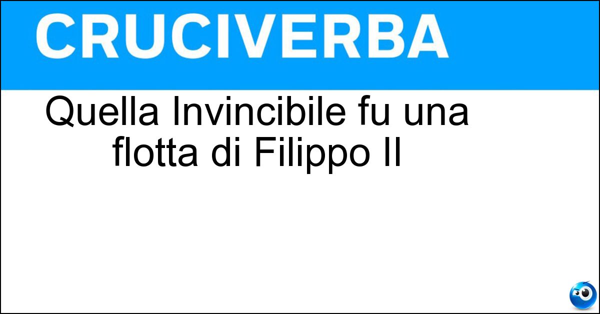Quella Invincibile fu una flotta di Filippo II Soluzione Quella Invincibile fu una flotta di Filippo II - Armata