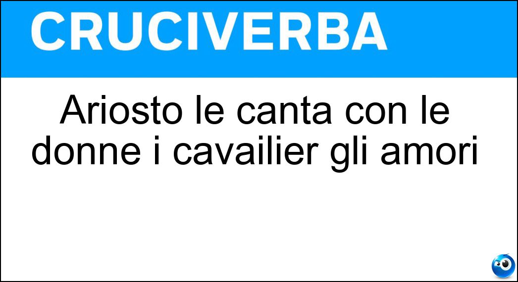 Ariosto le canta con le donne i cavailier gli amori Soluzione Ariosto le canta con le donne i cavailier gli amori - Arme
