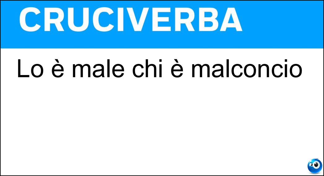 Lo è male chi è malconcio