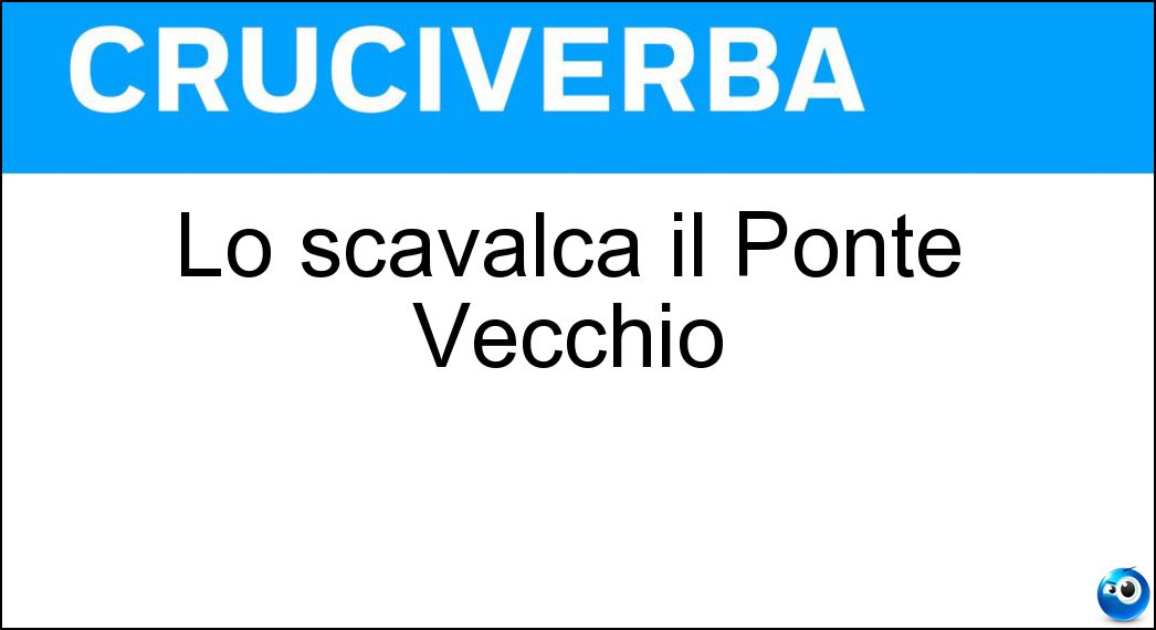 Lo scavalca il Ponte Vecchio Soluzione Lo scavalca il Ponte Vecchio - Arno