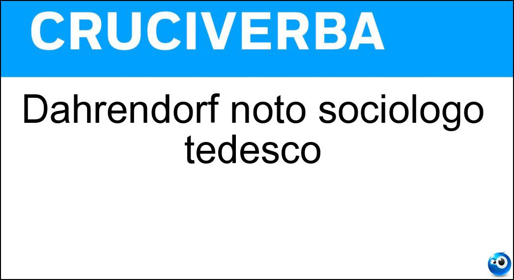 Dahrendorf noto sociologo tedesco Soluzione Cruciverba: Dahrendorf noto sociologo tedesco - Risposta Aron