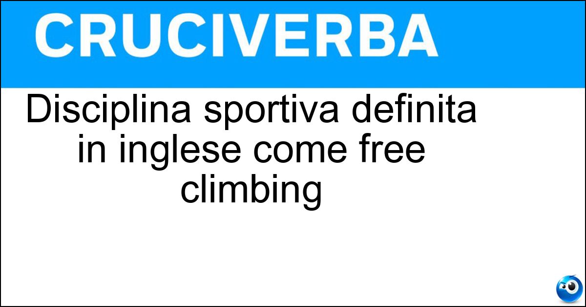Soluzione Disciplina sportiva definita in inglese come free climbing - Arrampicata Libera