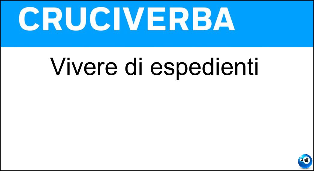 Vivere di espedienti Soluzione Cruciverba: Vivere di espedienti - Risposta Arrangiarsi