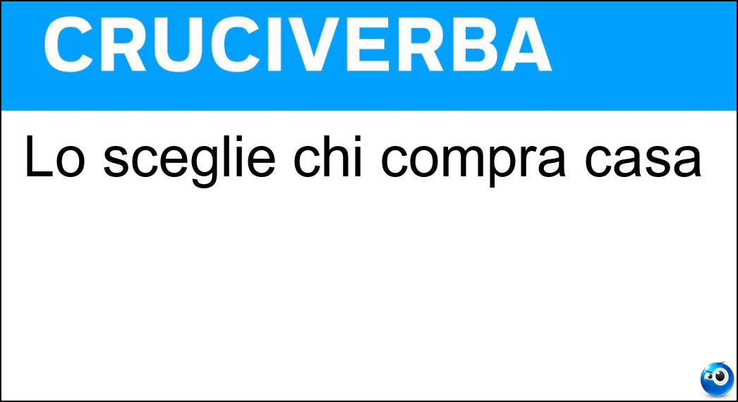 Lo sceglie chi compra casa Soluzione Lo sceglie chi compra casa - Arredamento