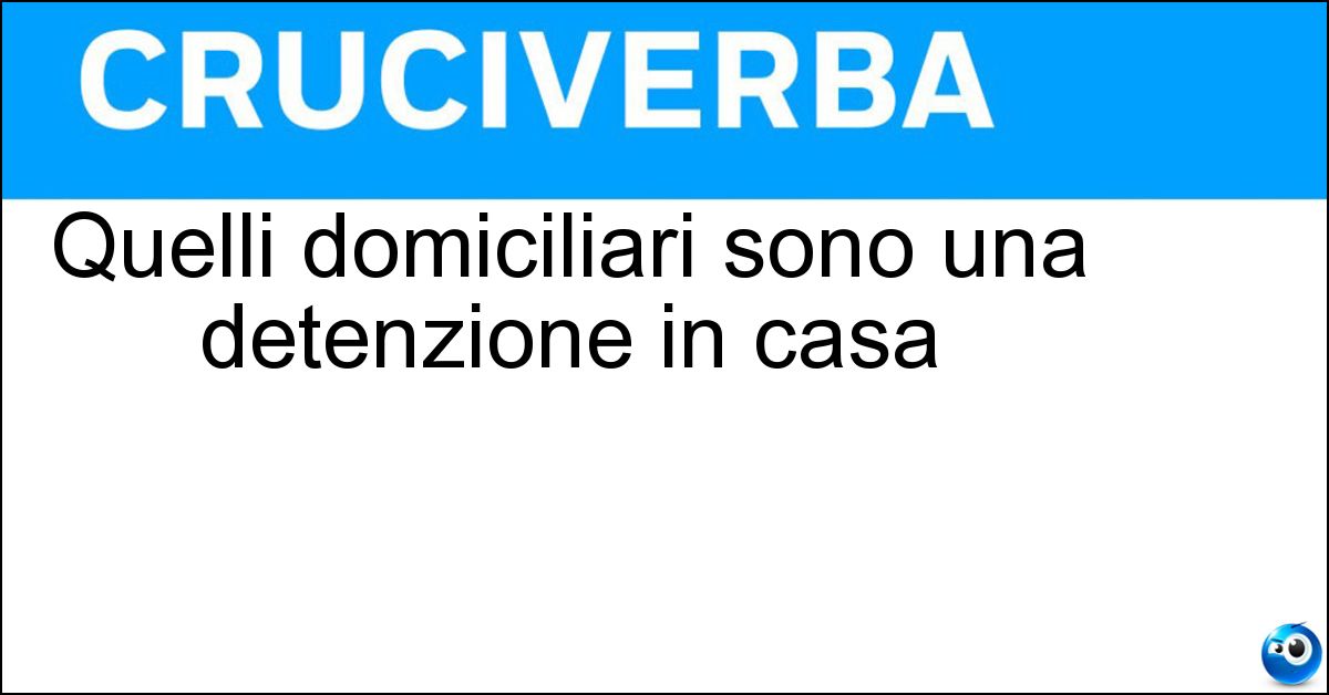 Quelli domiciliari sono una detenzione in casa Soluzione Quelli domiciliari sono una detenzione in casa - Arresti