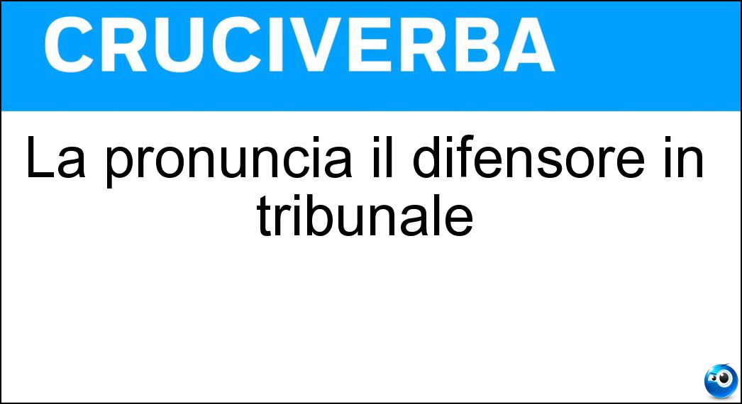 La pronuncia il difensore in tribunale