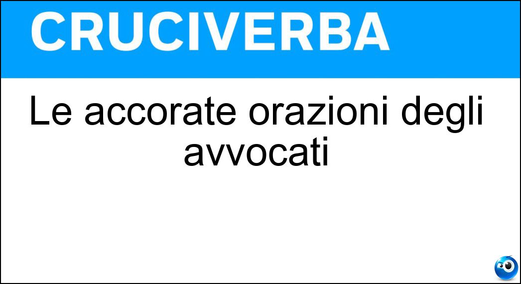 Le accorate orazioni degli avvocati Soluzione Cruciverba: Le accorate orazioni degli avvocati - Risposta Arringhe