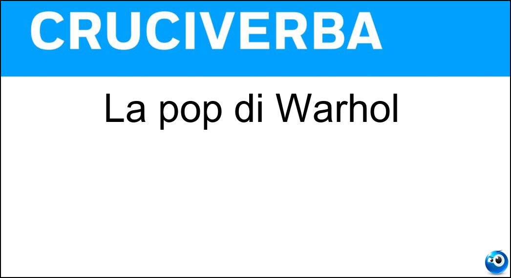 La pop di Warhol Soluzione La pop di Warhol - Art