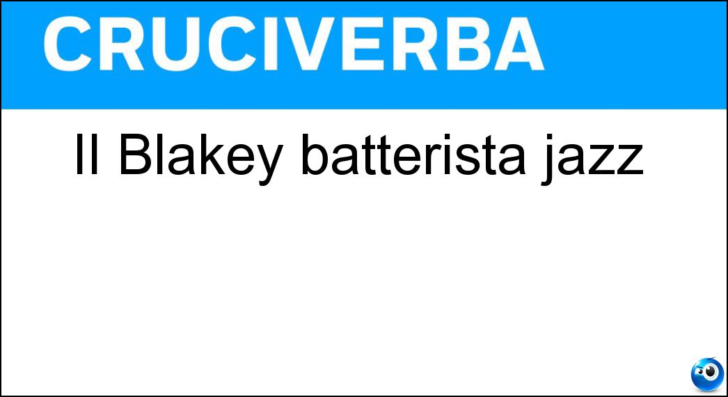 II Blakey batterista jazz Soluzione Cruciverba: II Blakey batterista jazz - Risposta Art