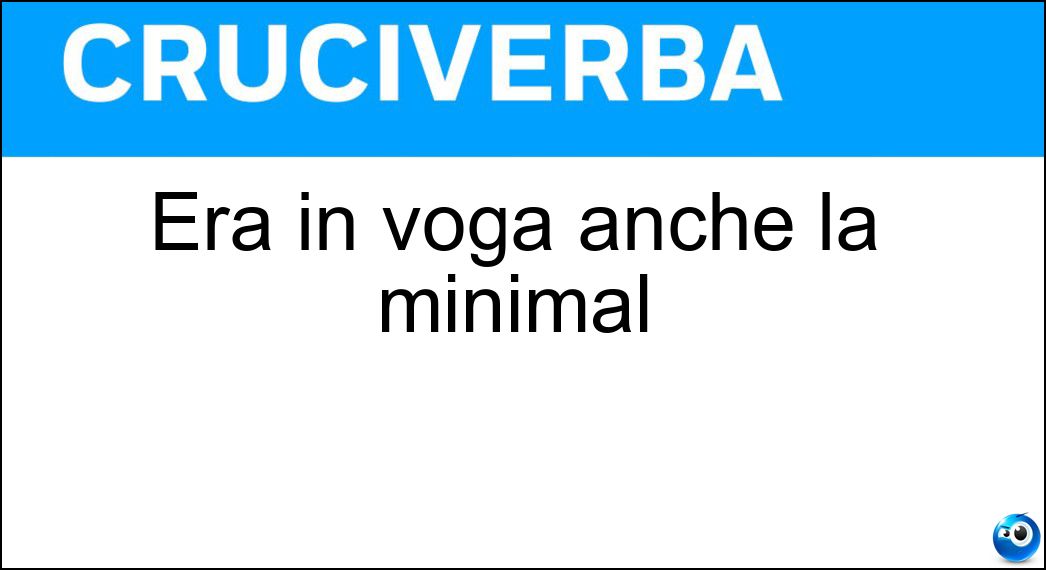 Era in voga anche la minimal Soluzione Cruciverba: Era in voga anche la minimal - Risposta Art