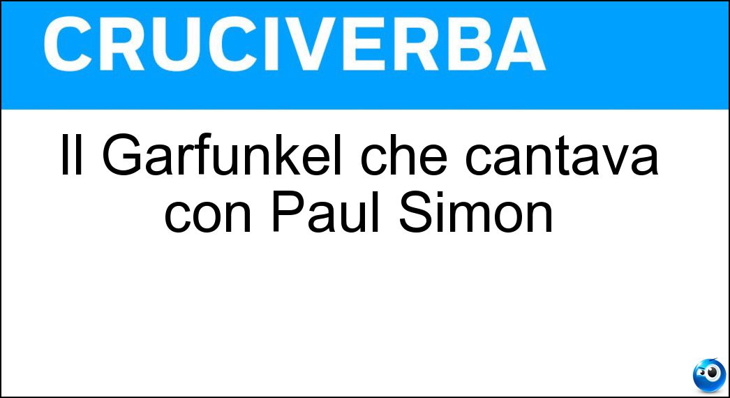 Il Garfunkel che cantava con Paul Simon Soluzione Cruciverba: Il Garfunkel che cantava con Paul Simon - Risposta Art