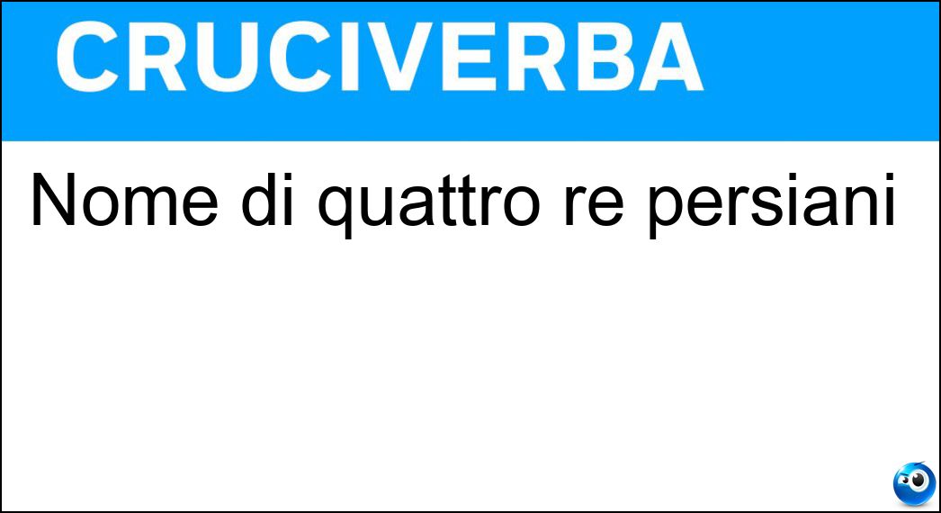 Nome di quattro re persiani Soluzione Cruciverba: Nome di quattro re persiani - Risposta Artaserse