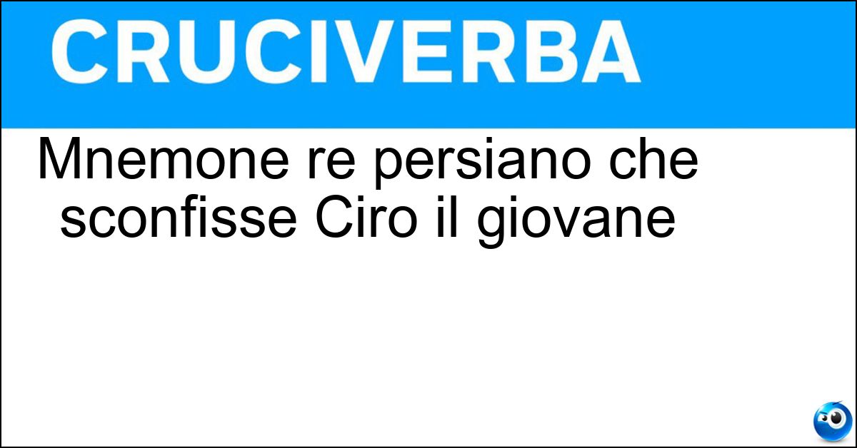 Mnemone re persiano che sconfisse Ciro il giovane Soluzione Mnemone re persiano che sconfisse Ciro il giovane - Artaserse