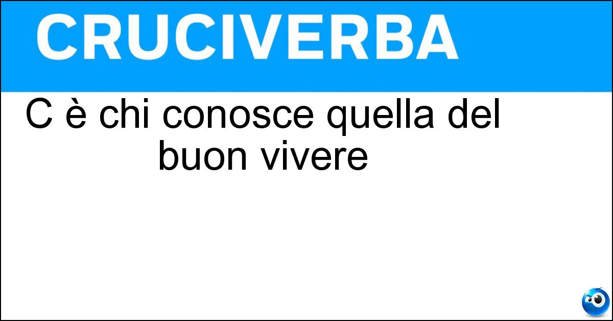 C è chi conosce quella del buon vivere Soluzione C è chi conosce quella del buon vivere - Arte