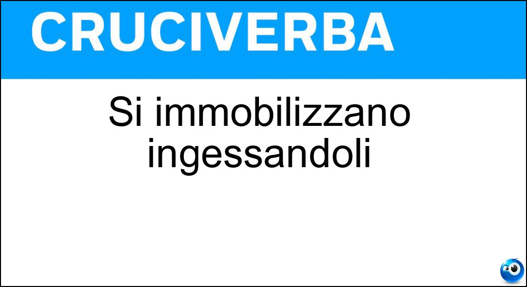 Si immobilizzano ingessandoli Soluzione Si immobilizzano ingessandoli - Arti