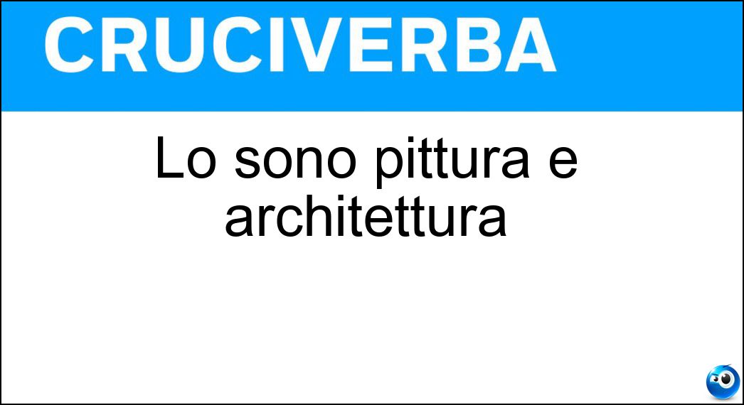 Lo sono pittura e architettura Soluzione Cruciverba: Lo sono pittura e architettura - Risposta Arti